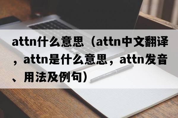attn什么意思（attn中文翻譯，attn是什么意思，attn發(fā)音、用法及例句）