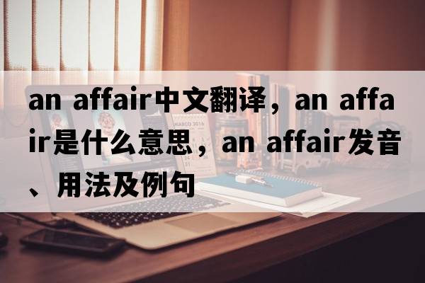 an affair中文翻譯，an affair是什么意思，an affair發(fā)音、用法及例句