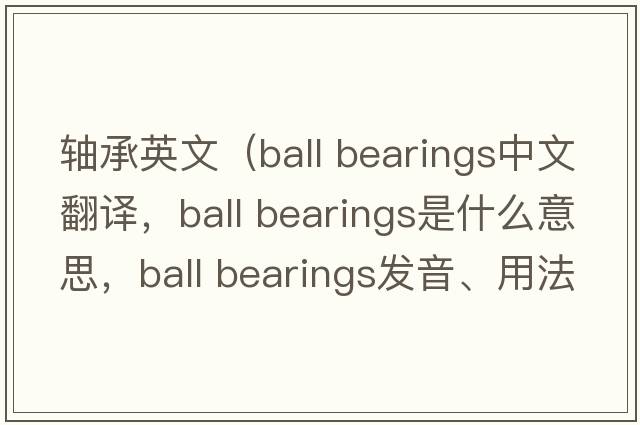 軸承英文（ball bearings中文翻譯，ball bearings是什么意思，ball bearings發(fā)音、用法及例句）