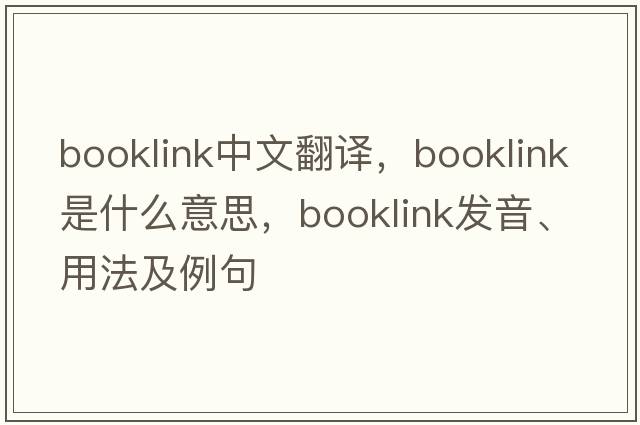 booklink中文翻譯，booklink是什么意思，booklink發(fā)音、用法及例句