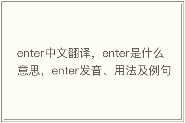 enter中文翻譯，enter是什么意思，enter發(fā)音、用法及例句