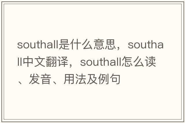 Southall是什么意思，Southall中文翻譯，Southall怎么讀、發(fā)音、用法及例句