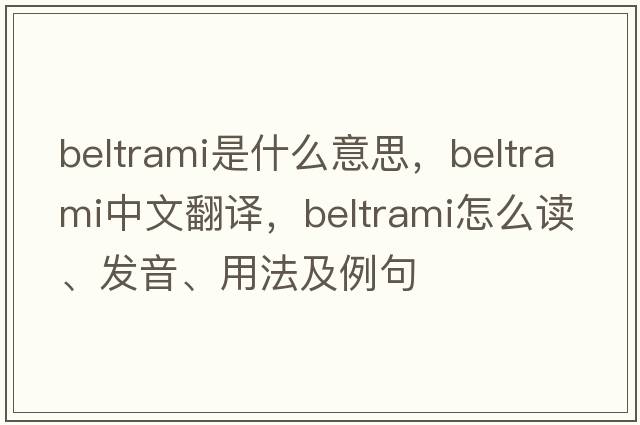 Beltrami是什么意思，Beltrami中文翻譯，Beltrami怎么讀、發(fā)音、用法及例句
