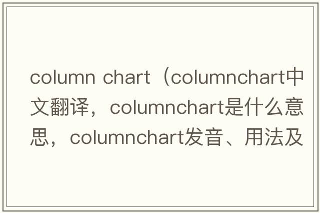 column chart（columnchart中文翻譯，columnchart是什么意思，columnchart發(fā)音、用法及例句）