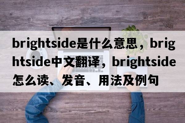 Brightside是什么意思，Brightside中文翻譯，Brightside怎么讀、發(fā)音、用法及例句