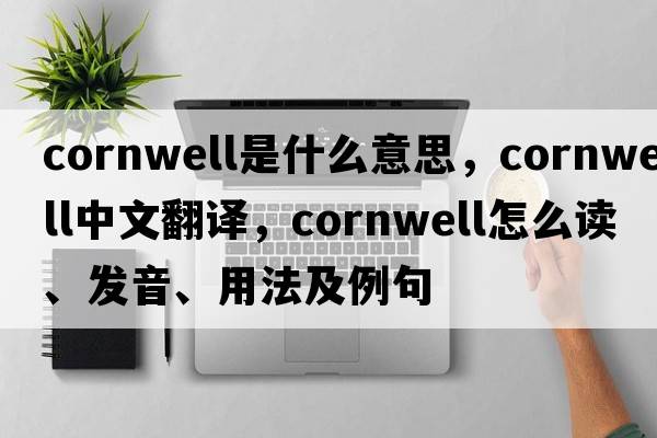 Cornwell是什么意思，Cornwell中文翻譯，Cornwell怎么讀、發(fā)音、用法及例句