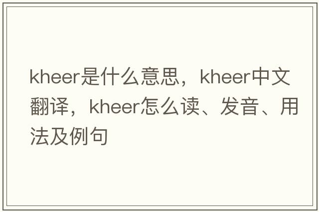 kheer是什么意思，kheer中文翻譯，kheer怎么讀、發(fā)音、用法及例句
