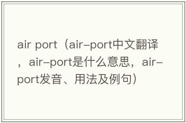 air port（air-port中文翻譯，air-port是什么意思，air-port發(fā)音、用法及例句）