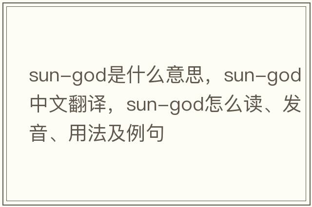 sun-god是什么意思，sun-god中文翻譯，sun-god怎么讀、發(fā)音、用法及例句
