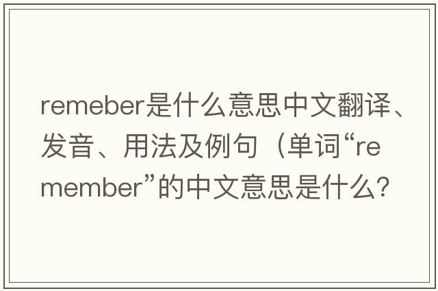 remeber是什么意思中文翻譯、發(fā)音、用法及例句（單詞“remember”的中文意思是什么？）