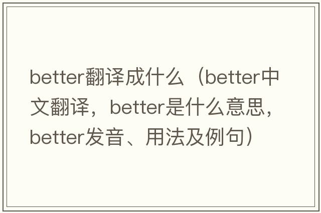 better翻譯成什么（better中文翻譯，better是什么意思，better發(fā)音、用法及例句）