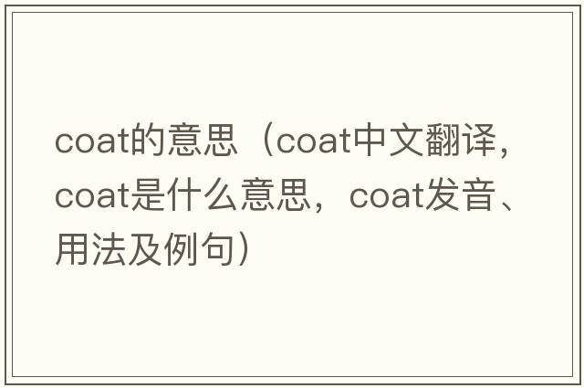 coat的意思（coat中文翻譯，coat是什么意思，coat發(fā)音、用法及例句）
