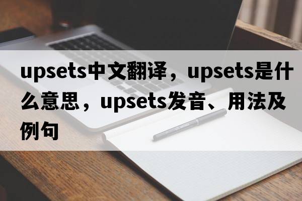 upsets中文翻譯，upsets是什么意思，upsets發(fā)音、用法及例句