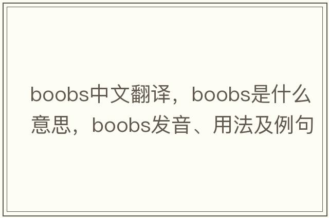 boobs中文翻譯，boobs是什么意思，boobs發(fā)音、用法及例句