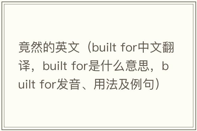 竟然的英文（built for中文翻譯，built for是什么意思，built for發(fā)音、用法及例句）