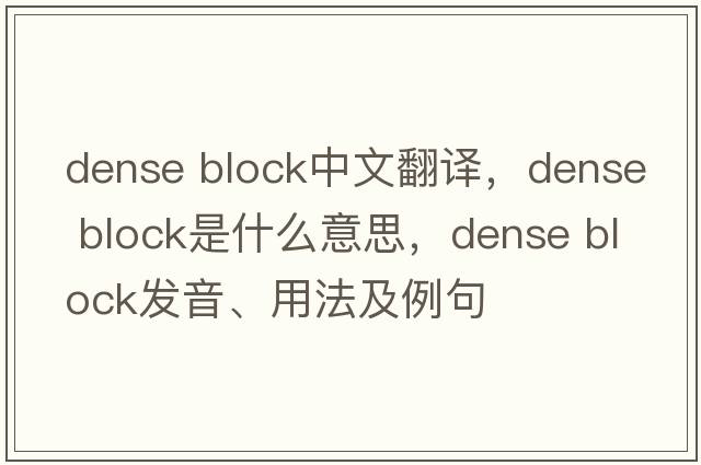 dense block中文翻譯，dense block是什么意思，dense block發(fā)音、用法及例句