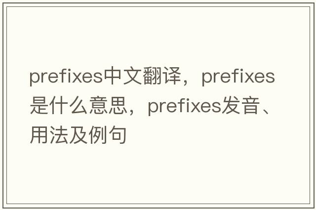 prefixes中文翻譯，prefixes是什么意思，prefixes發(fā)音、用法及例句