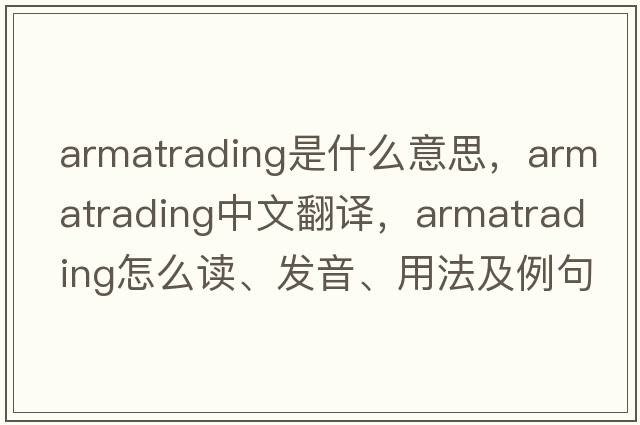 Armatrading是什么意思，Armatrading中文翻譯，Armatrading怎么讀、發(fā)音、用法及例句
