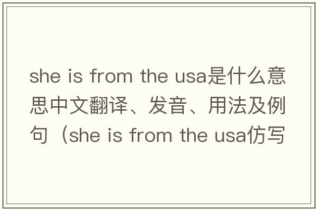 she is from the usa是什么意思中文翻譯、發(fā)音、用法及例句（she is from the USA仿寫(xiě)句子？）