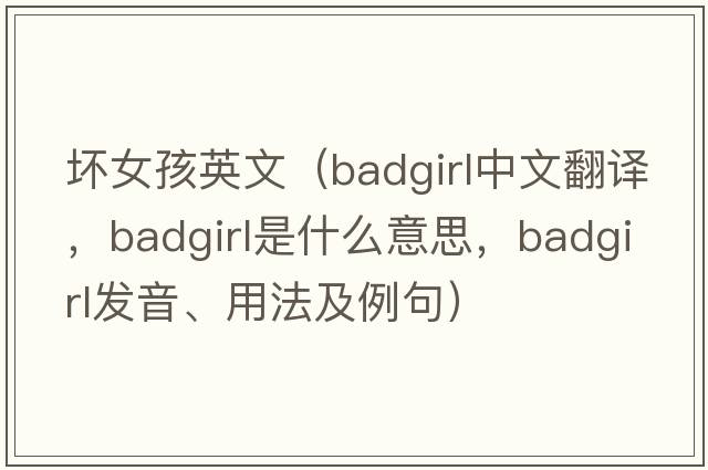壞女孩英文（badgirl中文翻譯，badgirl是什么意思，badgirl發(fā)音、用法及例句）