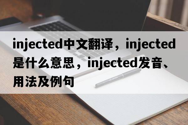injected中文翻譯，injected是什么意思，injected發(fā)音、用法及例句