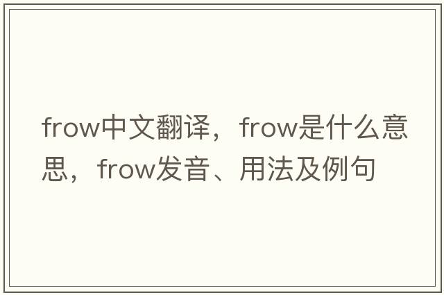 frow中文翻譯，frow是什么意思，frow發(fā)音、用法及例句