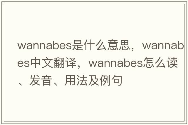 wannabes是什么意思，wannabes中文翻譯，wannabes怎么讀、發(fā)音、用法及例句