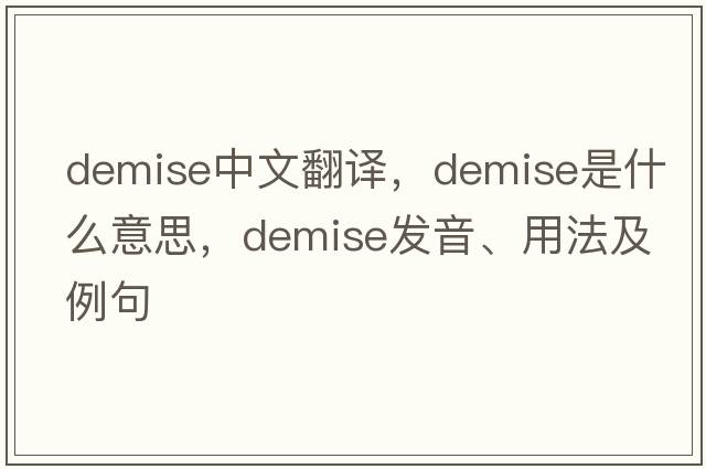 demise中文翻譯，demise是什么意思，demise發(fā)音、用法及例句