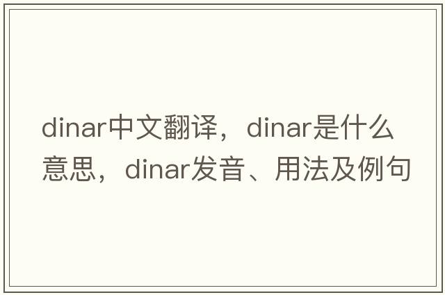 dinar中文翻譯，dinar是什么意思，dinar發(fā)音、用法及例句