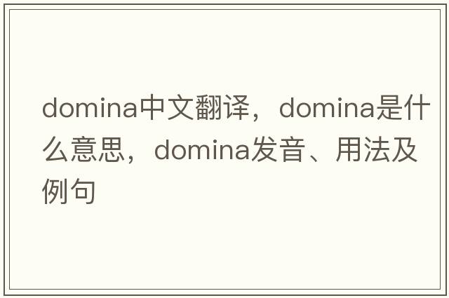 domina中文翻譯，domina是什么意思，domina發(fā)音、用法及例句