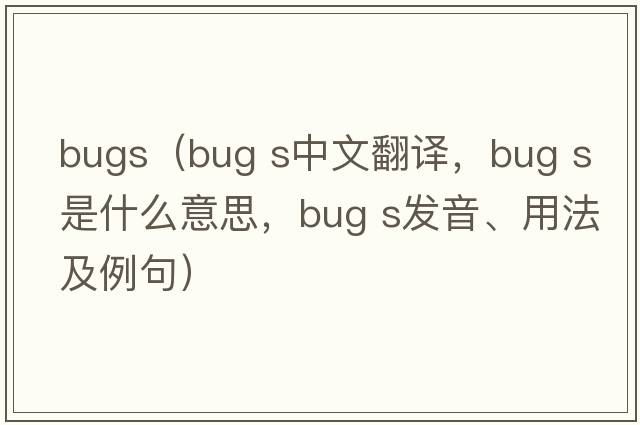 bugs（bug s中文翻譯，bug s是什么意思，bug s發(fā)音、用法及例句）