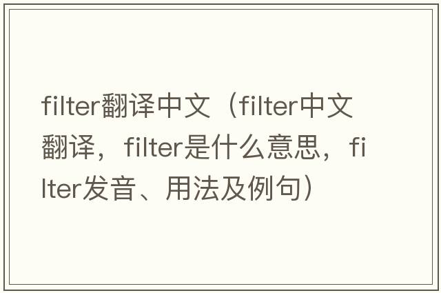 filter翻譯中文（filter中文翻譯，filter是什么意思，filter發(fā)音、用法及例句）