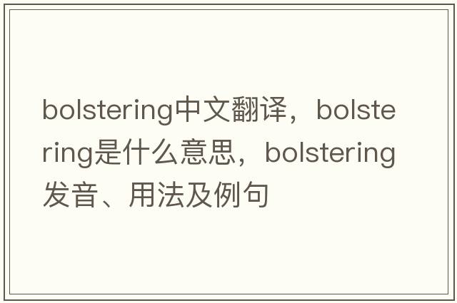 bolstering中文翻譯，bolstering是什么意思，bolstering發(fā)音、用法及例句