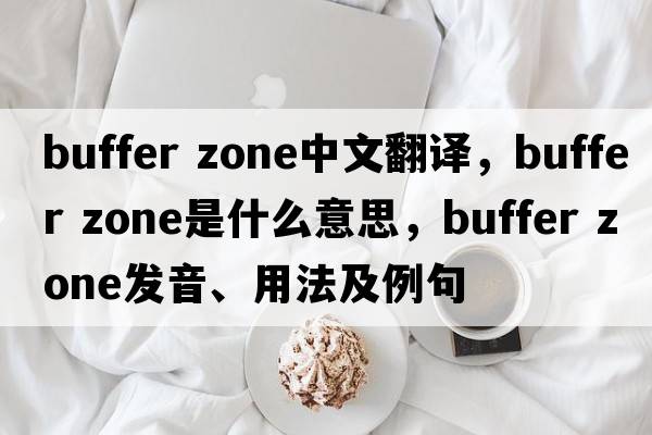 buffer zone中文翻譯，buffer zone是什么意思，buffer zone發(fā)音、用法及例句