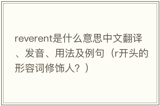 reverent是什么意思中文翻譯、發(fā)音、用法及例句（r開(kāi)頭的形容詞修飾人？）