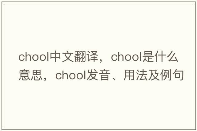 chool中文翻譯，chool是什么意思，chool發(fā)音、用法及例句