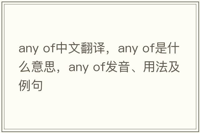 any of中文翻譯，any of是什么意思，any of發(fā)音、用法及例句