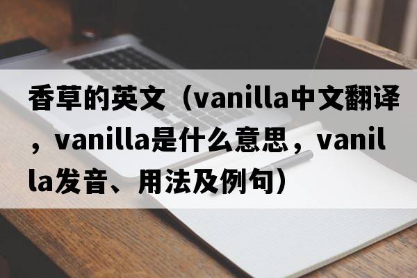 香草的英文（vanilla中文翻譯，vanilla是什么意思，vanilla發(fā)音、用法及例句）