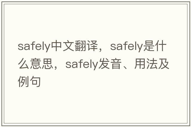 safely中文翻譯，safely是什么意思，safely發(fā)音、用法及例句