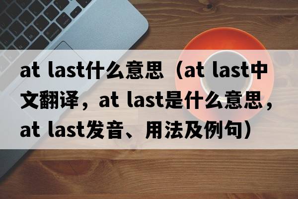 at last什么意思（at last中文翻譯，at last是什么意思，at last發(fā)音、用法及例句）