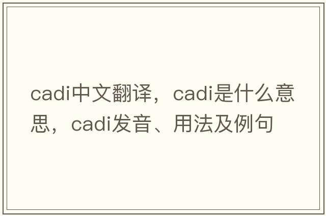 cadi中文翻譯，cadi是什么意思，cadi發(fā)音、用法及例句