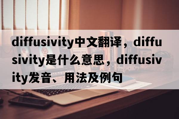 diffusivity中文翻譯，diffusivity是什么意思，diffusivity發(fā)音、用法及例句