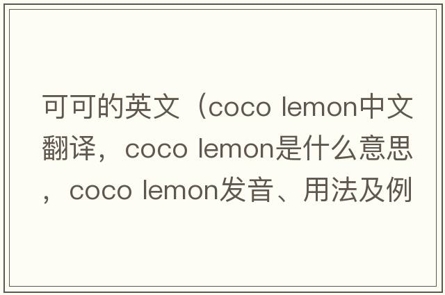 可可的英文（coco lemon中文翻譯，coco lemon是什么意思，coco lemon發(fā)音、用法及例句）