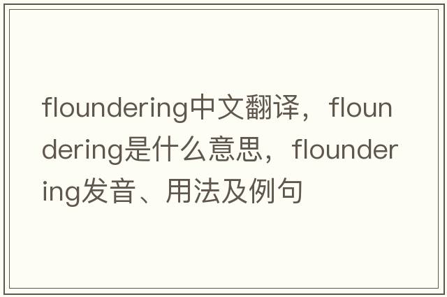 floundering中文翻譯，floundering是什么意思，floundering發(fā)音、用法及例句