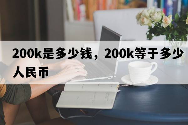 200k是多少錢(qián)，200k等于多少人民幣