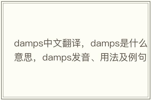 damps中文翻譯，damps是什么意思，damps發(fā)音、用法及例句