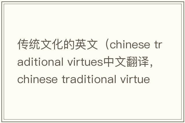 傳統(tǒng)文化的英文（chinese traditional virtues中文翻譯，chinese traditional virtues是什么意思，chinese traditional virtues