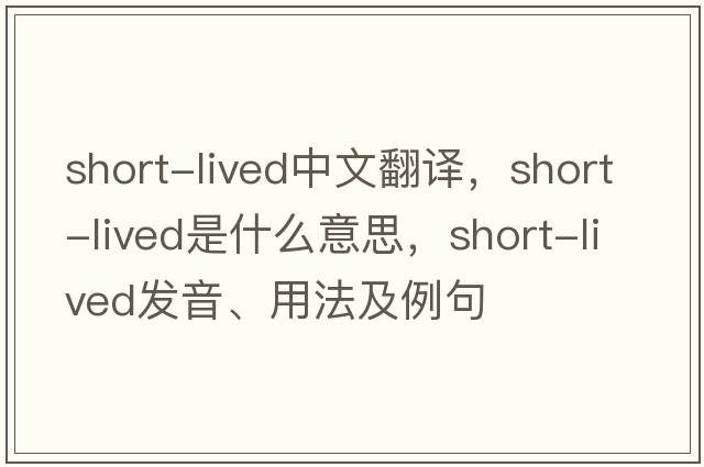 short-lived中文翻譯，short-lived是什么意思，short-lived發(fā)音、用法及例句