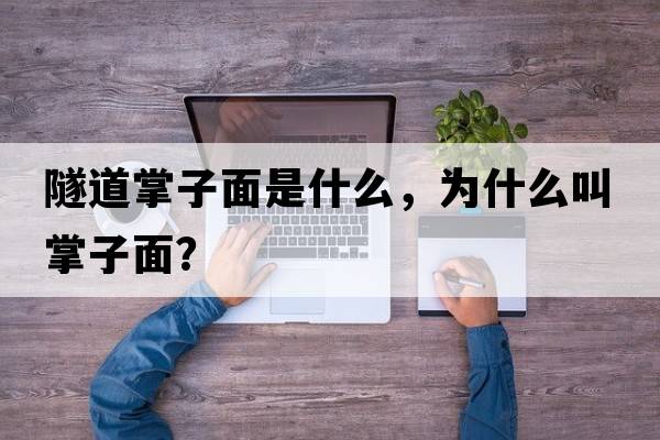 隧道掌子面是什么，為什么叫掌子面？