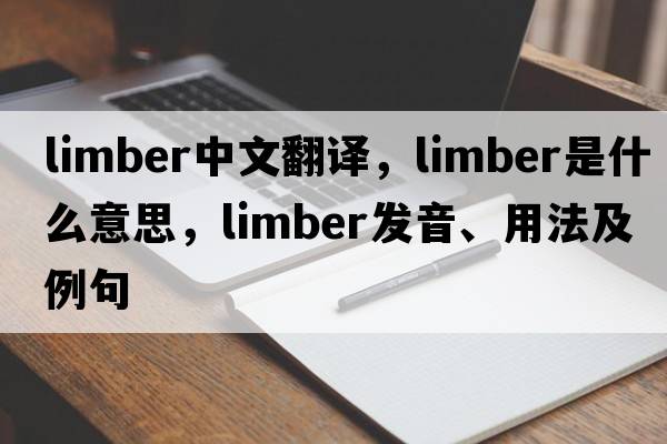 limber中文翻譯，limber是什么意思，limber發(fā)音、用法及例句